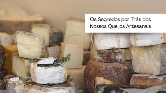 Os Segredos por Trás dos Nossos Queijos Artesanais
